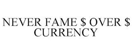 NEVER FAME $ OVER $ CURRENCY
