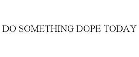DO SOMETHING DOPE TODAY