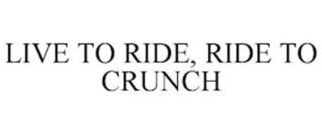 LIVE TO RIDE, RIDE TO CRUNCH