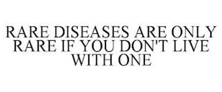 RARE DISEASES ARE ONLY RARE IF YOU DON'T LIVE WITH ONE