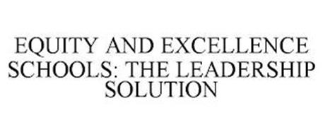 EQUITY AND EXCELLENCE SCHOOLS: THE LEADERSHIP SOLUTION