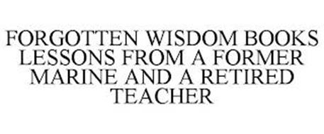FORGOTTEN WISDOM BOOKS LESSONS FROM A FORMER MARINE AND A RETIRED TEACHER