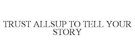 TRUST ALLSUP TO TELL YOUR STORY