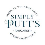 PRODUCTS. YOU. TRULY. TRUST. SIMPLY PUTT'S · PANCAKES · BY CHEF JANETTE CLARK