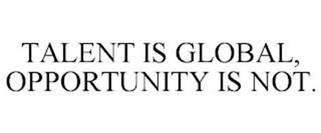 TALENT IS GLOBAL, OPPORTUNITY IS NOT.