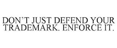 DON'T JUST DEFEND YOUR TRADEMARK. ENFORCE IT.
