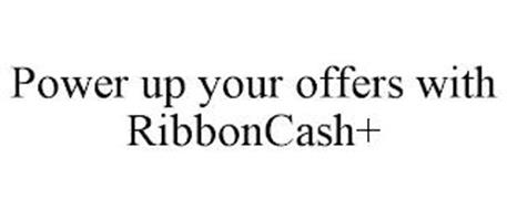 POWER UP YOUR OFFERS WITH RIBBONCASH+