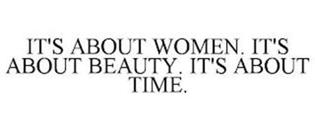 IT'S ABOUT WOMEN. IT'S ABOUT BEAUTY. IT'S ABOUT TIME.