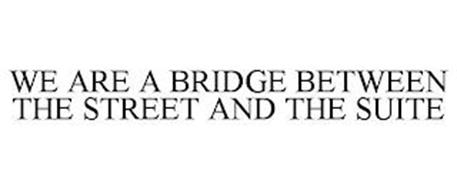 WE ARE A BRIDGE BETWEEN THE STREET AND THE SUITE