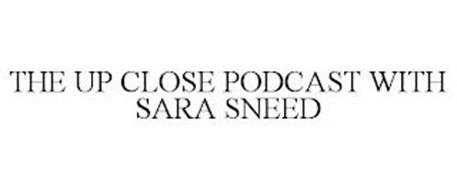 THE UP CLOSE PODCAST WITH SARA SNEED