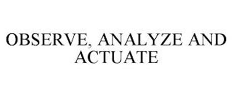 OBSERVE, ANALYZE AND ACTUATE