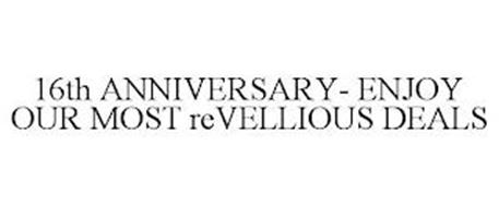 16TH ANNIVERSARY- ENJOY OUR MOST REVELLIOUS DEALS