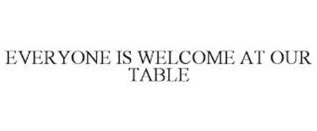 EVERYONE IS WELCOME AT OUR TABLE
