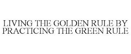 LIVING THE GOLDEN RULE BY PRACTICING THE GREEN RULE