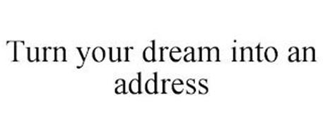 TURN YOUR DREAM INTO AN ADDRESS