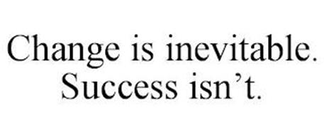CHANGE IS INEVITABLE. SUCCESS ISN'T.