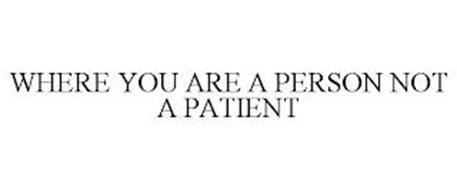 WHERE YOU ARE A PERSON NOT A PATIENT