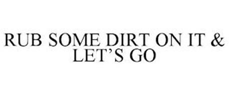 RUB SOME DIRT ON IT & LET'S GO