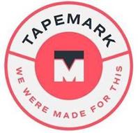 TAPEMARK TM WE WERE MADE FOR THIS