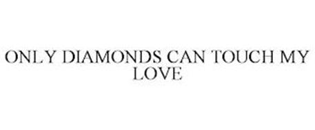 ONLY DIAMONDS CAN TOUCH MY LOVE