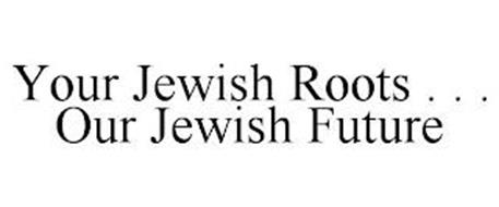 YOUR JEWISH ROOTS . . . OUR JEWISH FUTURE