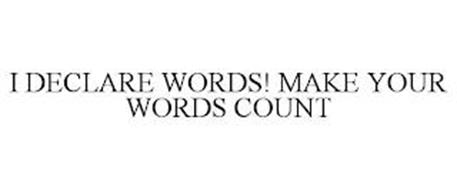 I DECLARE WORDS! MAKE YOUR WORDS COUNT