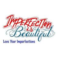 IMPERFECTION IS BEAUTIFUL LOVE YOUR IMPERFECTIONS