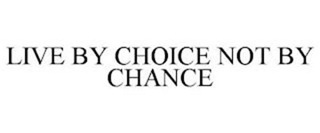 LIVE BY CHOICE NOT BY CHANCE