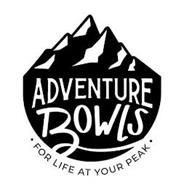 ADVENTURE BOWLS · FOR LIFE AT YOUR PEAK ·