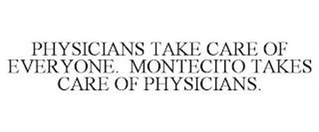 PHYSICIANS TAKE CARE OF EVERYONE. MONTECITO TAKES CARE OF PHYSICIANS.