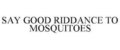 SAY GOOD RIDDANCE TO MOSQUITOES