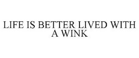 LIFE IS BETTER LIVED WITH A WINK