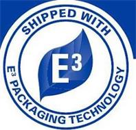 E3 SHIPPED WITH E3 PACKAGING TECHNOLOGY