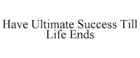 HAVE ULTIMATE SUCCESS TILL LIFE ENDS