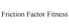 FRICTION FACTOR FITNESS