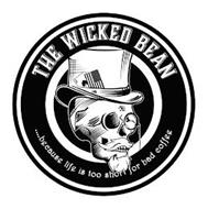 THE WICKED BEAN . . . . BECAUSE LIFE IS TOO SHORT FOR BAD COFFEE