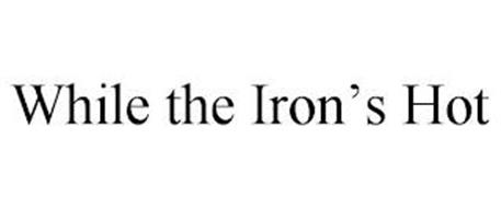 WHILE THE IRON'S HOT