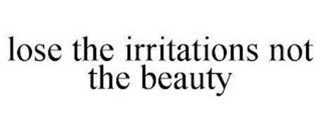 LOSE THE IRRITATIONS NOT THE BEAUTY