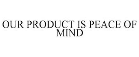 OUR PRODUCT IS PEACE OF MIND