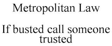 METROPOLITAN LAW IF BUSTED CALL SOMEONE TRUSTED