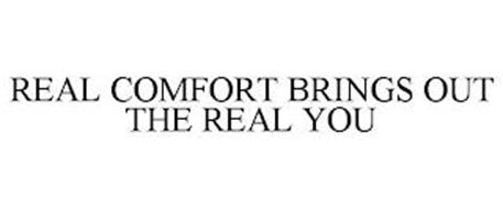 REAL COMFORT BRINGS OUT THE REAL YOU