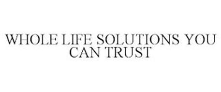 WHOLE LIFE SOLUTIONS YOU CAN TRUST