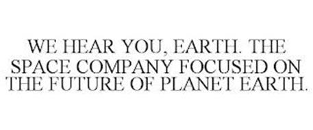 WE HEAR YOU, EARTH. THE SPACE COMPANY FOCUSED ON THE FUTURE OF PLANET EARTH.