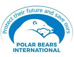 PROTECT THEIR FUTURE AND SAVE OURS POLAR BEARS INTERNATIONAL