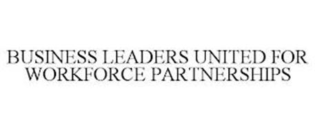 BUSINESS LEADERS UNITED FOR WORKFORCE PARTNERSHIPS