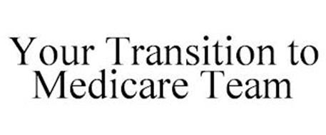 YOUR TRANSITION TO MEDICARE TEAM