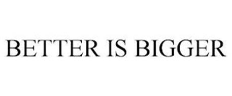 BETTER IS BIGGER