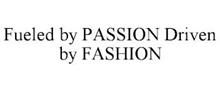 FUELED BY PASSION DRIVEN BY FASHION