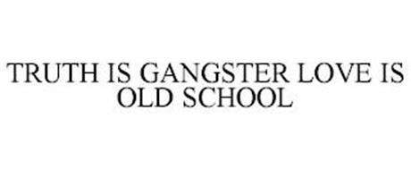 TRUTH IS GANGSTER LOVE IS OLD SCHOOL
