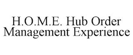 H.O.M.E. HUB ORDER MANAGEMENT EXPERIENCE